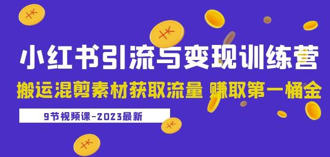 2023小红书引流与变现训练营：搬运混剪素材获取流量赚取第一桶金（9节课）-资源宝库吧