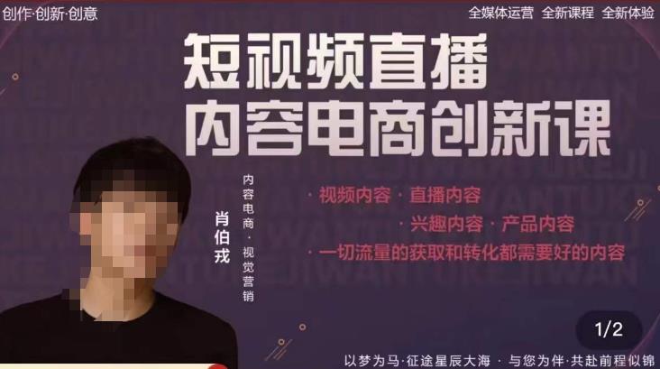 肖伯戎·短视频直播内容电商创新课，一切流量的获取和转化都需要好的内容-资源宝库吧