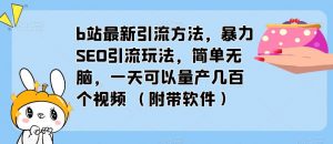 b站最新引流方法，暴力SEO引流玩法，简单无脑，一天可以量产几百个视频（附带软件）-资源宝库吧