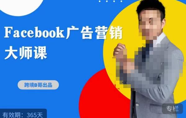 跨境b哥·2023Facebook广告营销大师课，挖掘广告商机，寻找精准客户-资源宝库吧