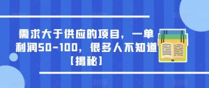 需求大于供应的项目，一单利润50-100，很多人不知道【揭秘】-资源宝库吧