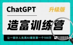 ChatGPT造富训练营，让一部分人先用AI赚到第一个100万，让你快人一步抓住行业红利-资源宝库吧