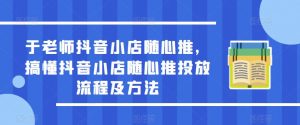 于老师抖音小店随心推，搞懂抖音小店随心推投放流程及方法-资源宝库吧