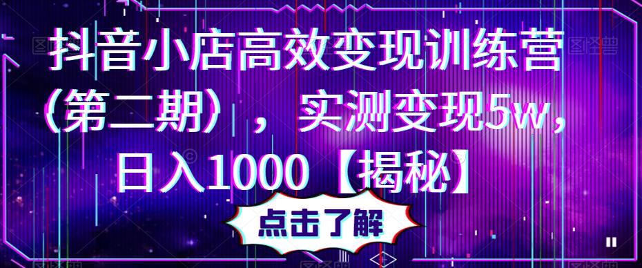 抖音小店高效变现训练营(第二期),实测变现5w,日入1000【揭秘】-资源宝库吧