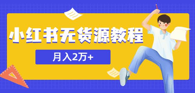 某网赚培训收费3900的小红书无货源教程，月入2万＋副业或者全职在家都可以-资源宝库吧