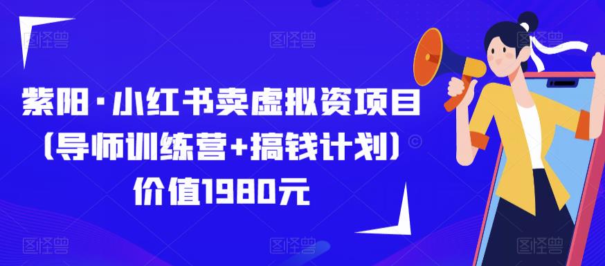紫阳·小红书卖虚拟资项目（导师训练营+搞钱计划）价值1980元-资源宝库吧
