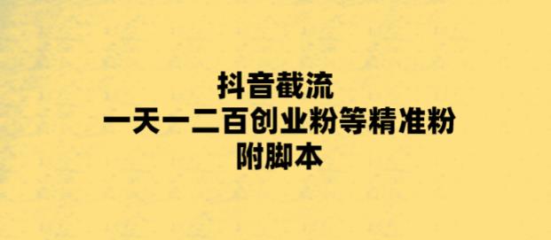 最新抖音截流玩法,一天轻松引流一二百创业精准粉,附脚本+玩法【揭秘】-资源宝库吧
