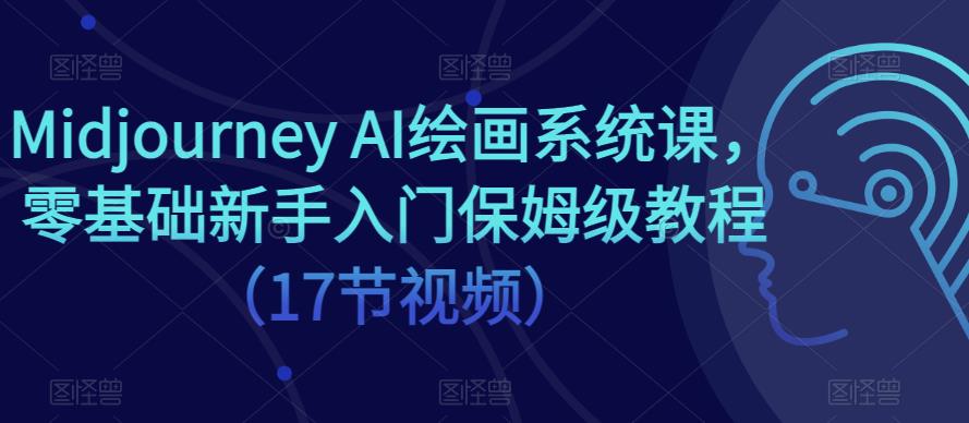 Midjourney AI绘画系统课，零基础新手入门保姆级教程（17节视频）-资源宝库吧