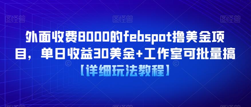 外面收费8000的febspot撸美金项目，单日收益30美金+工作室可批量搞【详细玩法教程】-资源宝库吧