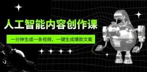 人工智能内容创作课：帮你一分钟生成一条视频，一键生成爆款文案（7节课）-资源宝库吧