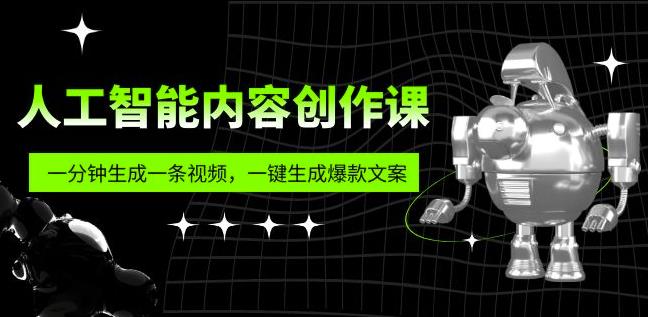 人工智能内容创作课：帮你一分钟生成一条视频，一键生成爆款文案（7节课）-资源宝库吧
