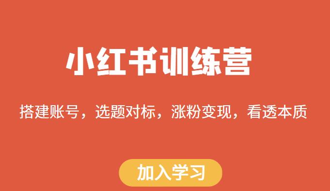 小红书训练营，搭建账号，选题对标，涨粉变现，看透本质-资源宝库吧