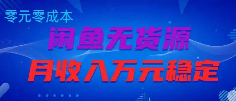 闲鱼无货源项目，零元零成本月收入稳定万元【揭秘】-资源宝库吧