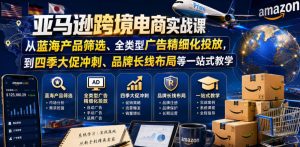亚马逊跨境电商实战课，从蓝海产品筛选、全类型广告精细化投放，到四季大促冲刺、品牌长线布局等一站式教学（更新6月）-资源宝库吧