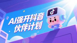 AI强开抖音创作者伙伴计划，轻松拿平台创作收益-资源宝库吧