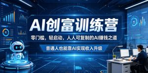 AI创富训练营，零门槛，轻启动，人人可复制的AI賺钱之道，普通人也能靠AI实现收入升级-资源宝库吧
