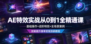 AE特效实战从0到1全精通课,基础操作+进阶特效+全场景案例,技能提升接单变现涨薪教程-资源宝库吧