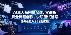 AI真人短剧精品课，实战拆解全流程创作，求职面试辅导，0基础入门到就业-资源宝库吧