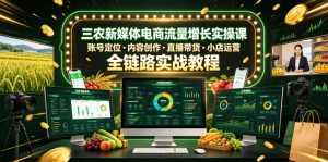 三农新媒体电商流量增长实操课，账号定位・内容创作・直播带货・小店运营，全链路实战教程-资源宝库吧