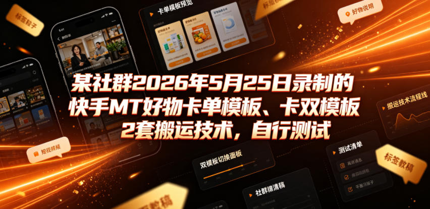 某社群2026年5月25日录制的快手MT好物卡单模板、卡双模板2套搬运技术，自行测试-资源宝库吧
