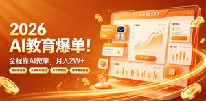 2026 AI教育爆单！全程靠AI做单，月入2W+，附接单资源【揭秘】-资源宝库吧
