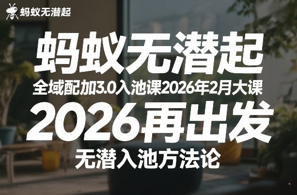 蚂蚁无潜不起全域配抖加3.0入池课2026年2月大课，​2026再出发，无潜入池方法论（更新0714）-资源宝库吧