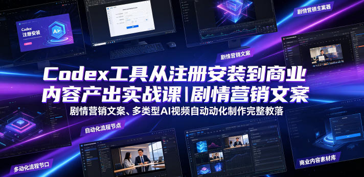 Codex工具从注册安装到商业内容产出实战课｜剧情营销文案、多类型AI视频自动化制作完整落地教程-资源宝库吧