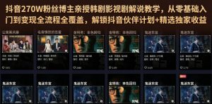 抖音270W粉丝博主亲授韩剧影视剧解说教学,从零基础入门到变现全流程全覆盖,解锁抖音伙伴计划+精选独家收益!-资源宝库吧