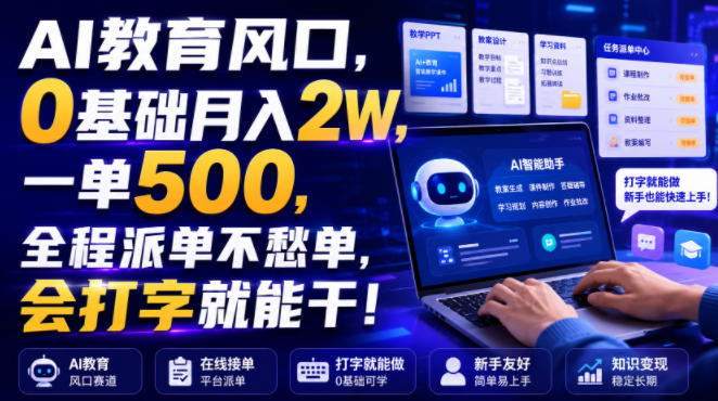 AI教育风口，0基础月入2W，一单500，全程派单不愁单，会打字就能干！【揭秘】-资源宝库吧