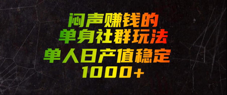 闷声賺钱的单身社群玩法，单人日产值稳定1000+【揭秘】-资源宝库吧