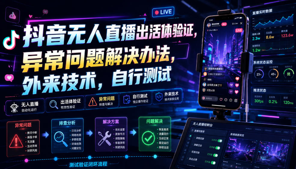抖音无人直播出活体验证，异常问题解决办法，外来技术，自行测试-资源宝库吧