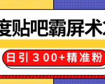 售价668元百度贴吧精准引流霸屏术2.0,实战操作日引300+精准粉全过程-资源宝库吧