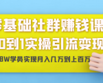 零基础社群赚钱课:从0到1实操引流变现,帮助18W学员实现月入几万到上百万-资源宝库吧
