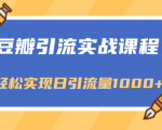 豆瓣引流实战课程，一个既能引流又能变现的渠道，轻松实现日引流量1000+-资源宝库吧