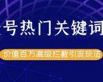 公众号热门关键词截留精准引流实战课程,价值百万高级拦截引流玩法!-资源宝库吧