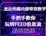 龙达传媒内部抖音带货密训营:手把手教你玩转抖音FEED信息流,让你销量暴增-资源宝库吧