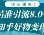 狼叔知乎精准引流8.0,知乎好物变现技术,轻松月赚3W+-资源宝库吧