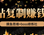 摸鱼思维+boss修炼社·粘贴复制赚钱术,我靠粘贴复制又赚了3万多,月入20万的项目-资源宝库吧