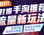 2021打爆手淘推荐流量新玩法:洞悉平台改版背后逻辑,快速拉升店铺首页流量-资源宝库吧