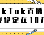 TikTok直播场观稳定在10万,导流独立站转化率1:5000实操讲解-资源宝库吧