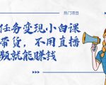 全民任务变现小白课,不用带货,不用直播,拍视频就能赚钱-资源宝库吧