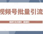 视频号批量引流，霸屏行业关键词（基础班）全面系统讲解视频号玩法-资源宝库吧