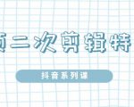 陆明明·短视频二次剪辑特训5.0,1部手机就可以操作,0基础掌握短视频二次剪辑和混剪技-资源宝库吧