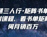 谋略智慧三人行·矩阵书单短视频运营系列课程,看书单矩阵项目如何月销百万-资源宝库吧