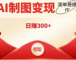 外面割998的智能ai制图,利用抖音变现项目,简单操作日赚300+【教程+软件】-资源宝库吧