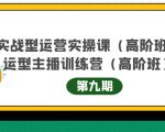 主播运营实战训练营高阶版第9期+运营型主播实战训练高阶班第9期-资源宝库吧