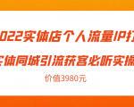 2022实体店个人流量IP打造实体同城引流获客必听实操课,61节完整版(价值3980元)-资源宝库吧