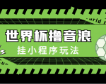 最新口子-世界杯撸音浪教程，挂小程序玩法（附最新抗封世界杯素材）-资源宝库吧