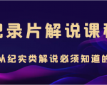 纪录片解说课程,做从纪实类解说必须知道的事(价值499元)-资源宝库吧