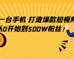 只需一台手机，轻松打造爆款短视频，从0开始到500W粉丝-资源宝库吧